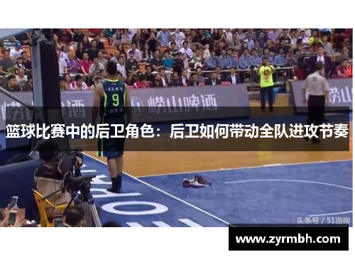 篮球比赛中的后卫角色：后卫如何带动全队进攻节奏