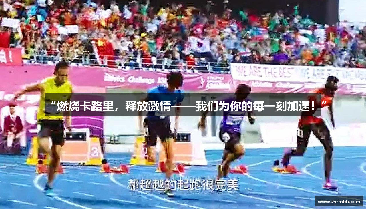 “燃烧卡路里，释放激情——我们为你的每一刻加速！”